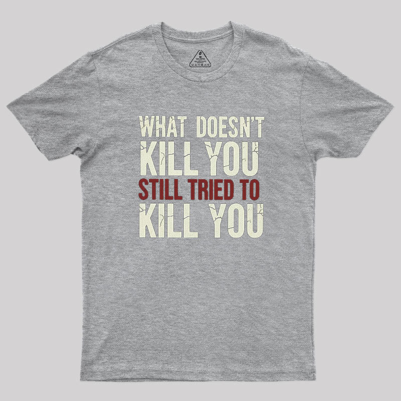 Still Tried To Kill You Geek T-Shirt