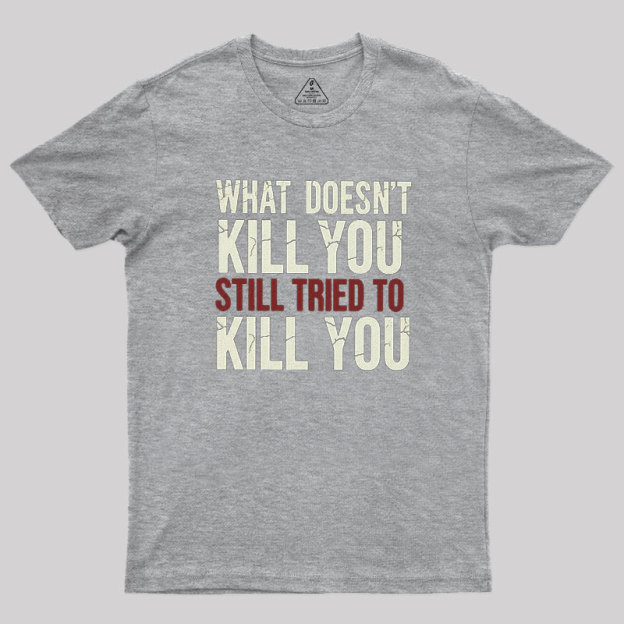 Still Tried To Kill You Geek T-Shirt