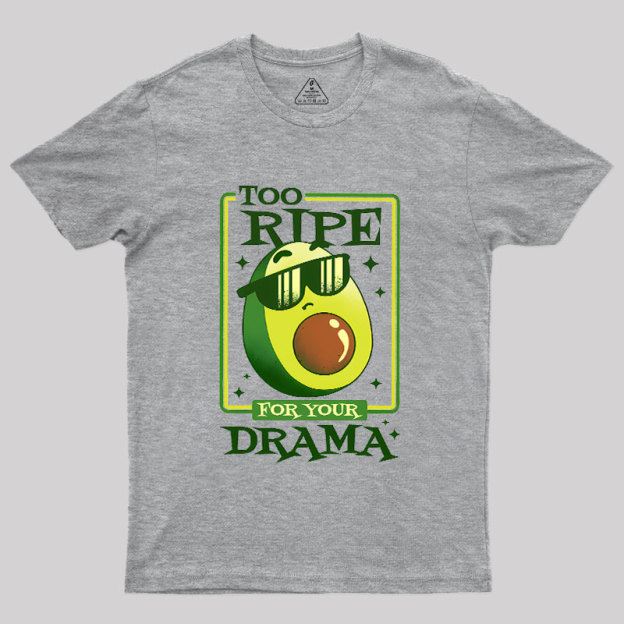 Too Ripe For Your Drama Geek T-Shirt
