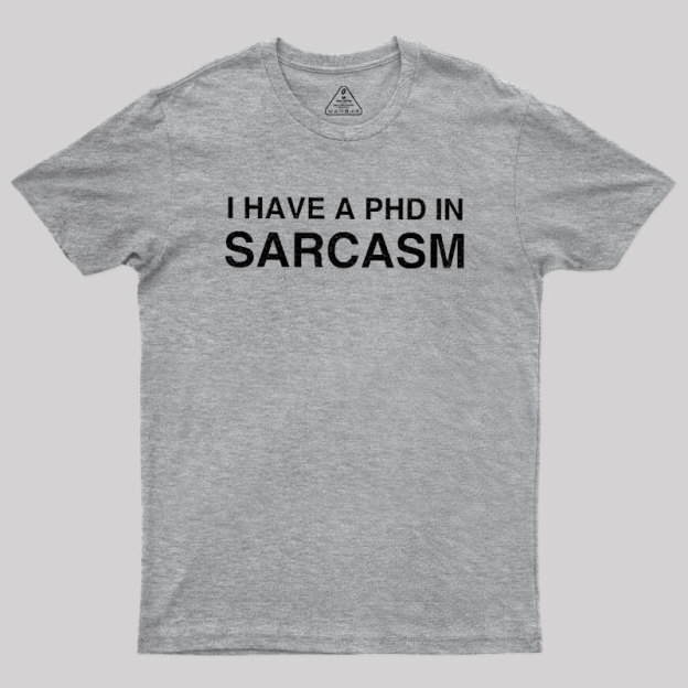 PhD in Sarcasm Geek T-Shirt