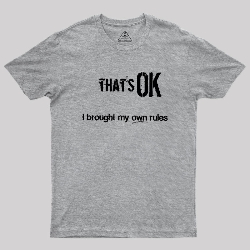 That's OK I Brought My Own Rules Geek T-Shirt
