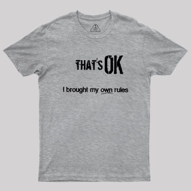 That's OK I Brought My Own Rules Geek T-Shirt