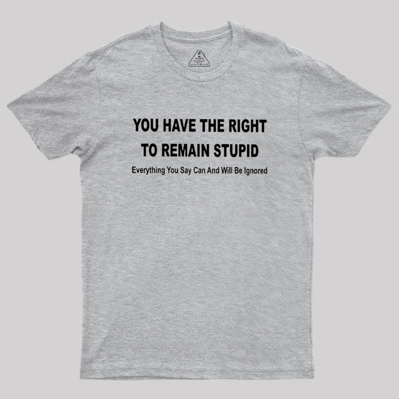 You Have the Right to Remain Stupid Geek T-Shirt