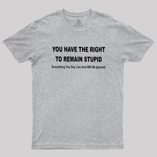 You Have the Right to Remain Stupid Geek T-Shirt