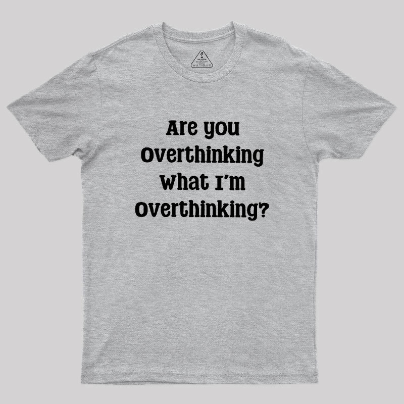 Are You Overthinking Geek T-Shirt