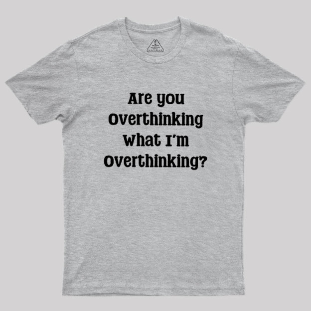 Are You Overthinking Geek T-Shirt