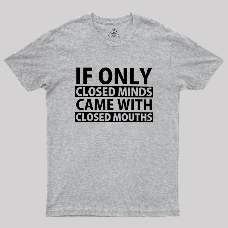 If Only Closed Minds Came With Closed Mouths Geek T-Shirt