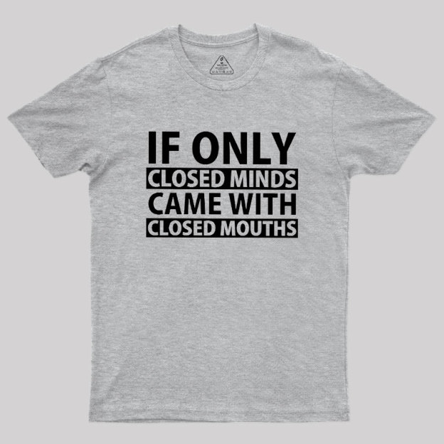 If Only Closed Minds Came With Closed Mouths Geek T-Shirt