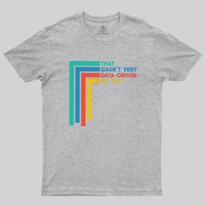 That Wasn’t Very Data-driven Of You Funny Data Analyst Geek T-Shirt