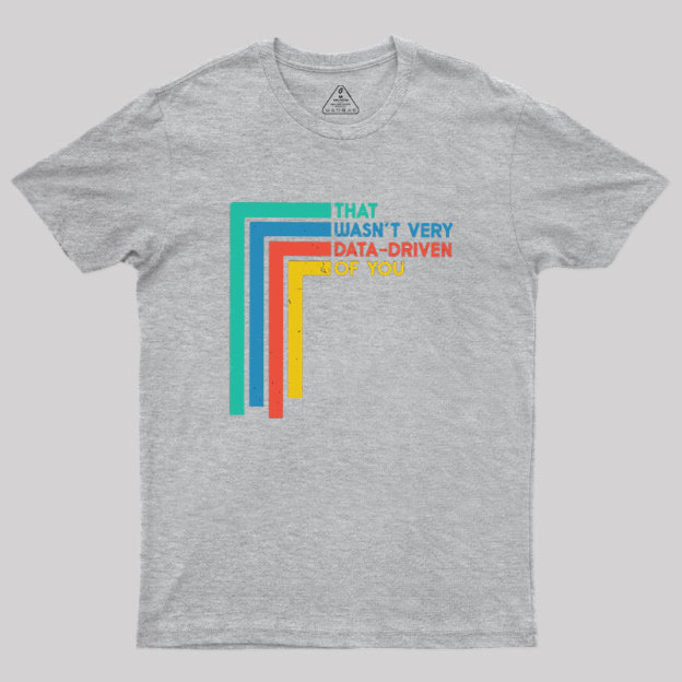 That Wasn’t Very Data-driven Of You Funny Data Analyst Geek T-Shirt