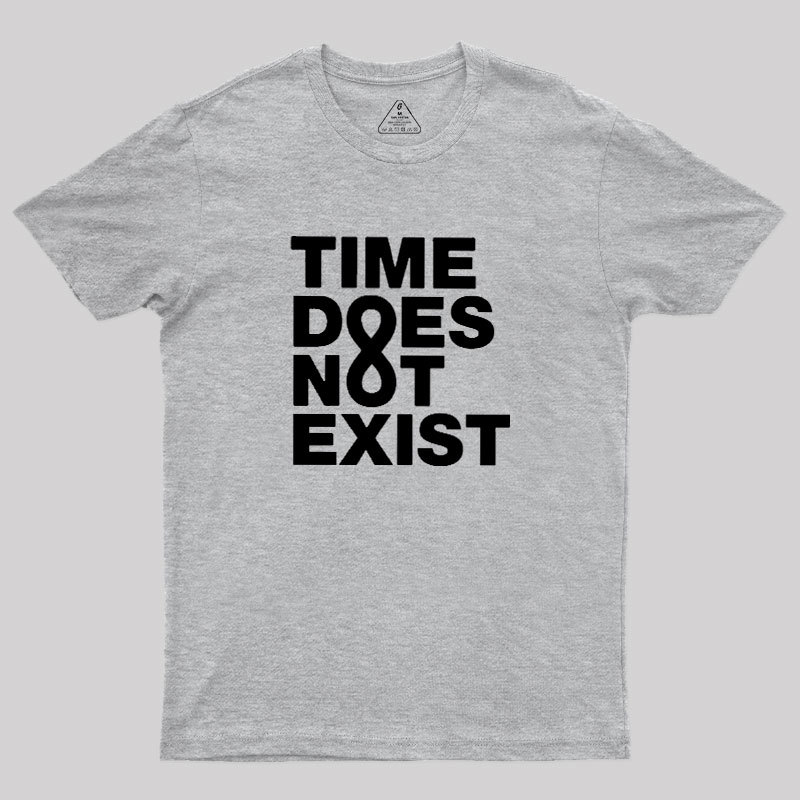 Time Dose Not Exist Geek T-Shirt