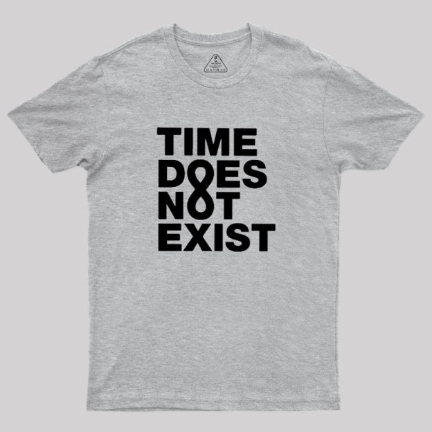 Time Dose Not Exist Geek T-Shirt