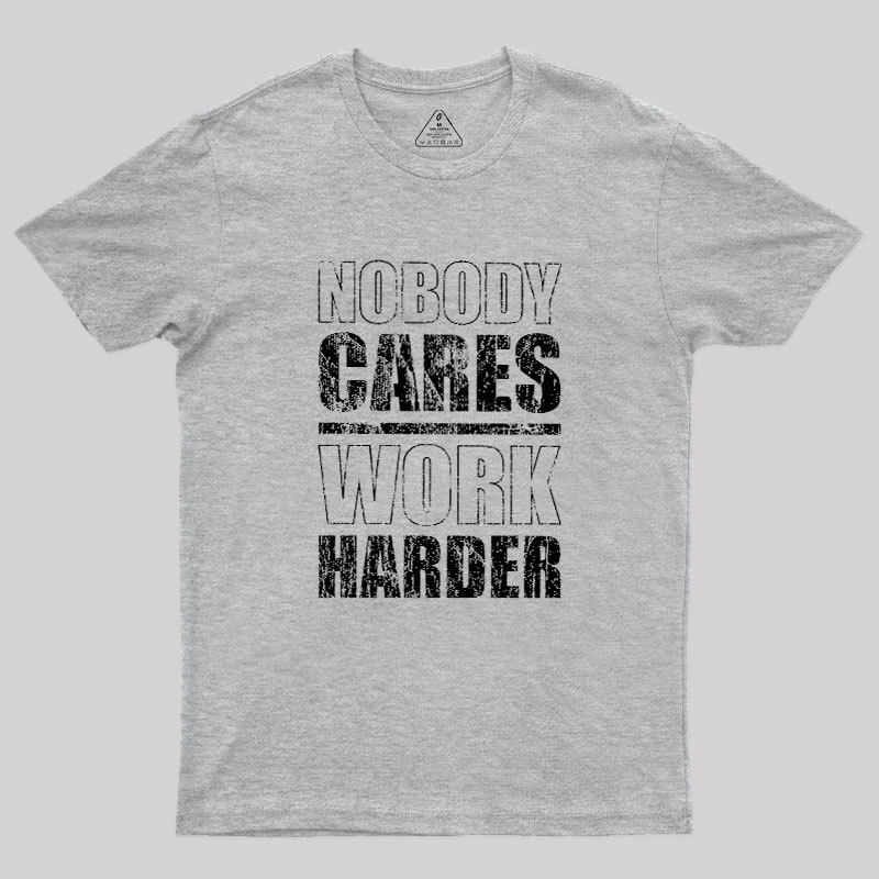 Nobody Cares Work Harder Geek T-Shirt