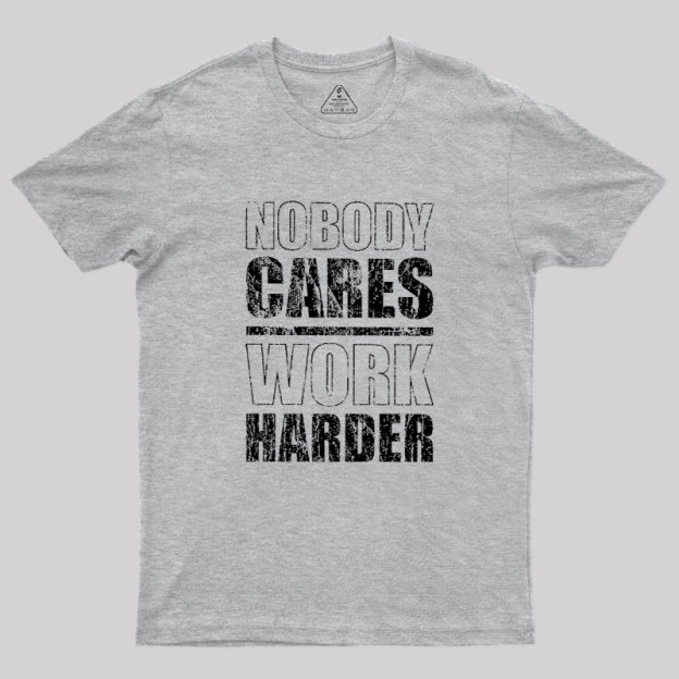 Nobody Cares Work Harder Geek T-Shirt