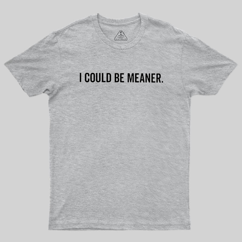 I Could Be Meaner Geek T-Shirt
