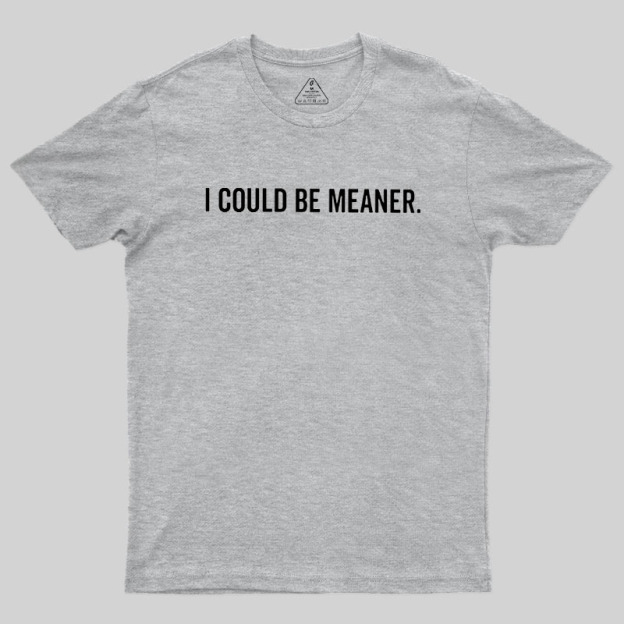 I Could Be Meaner Geek T-Shirt