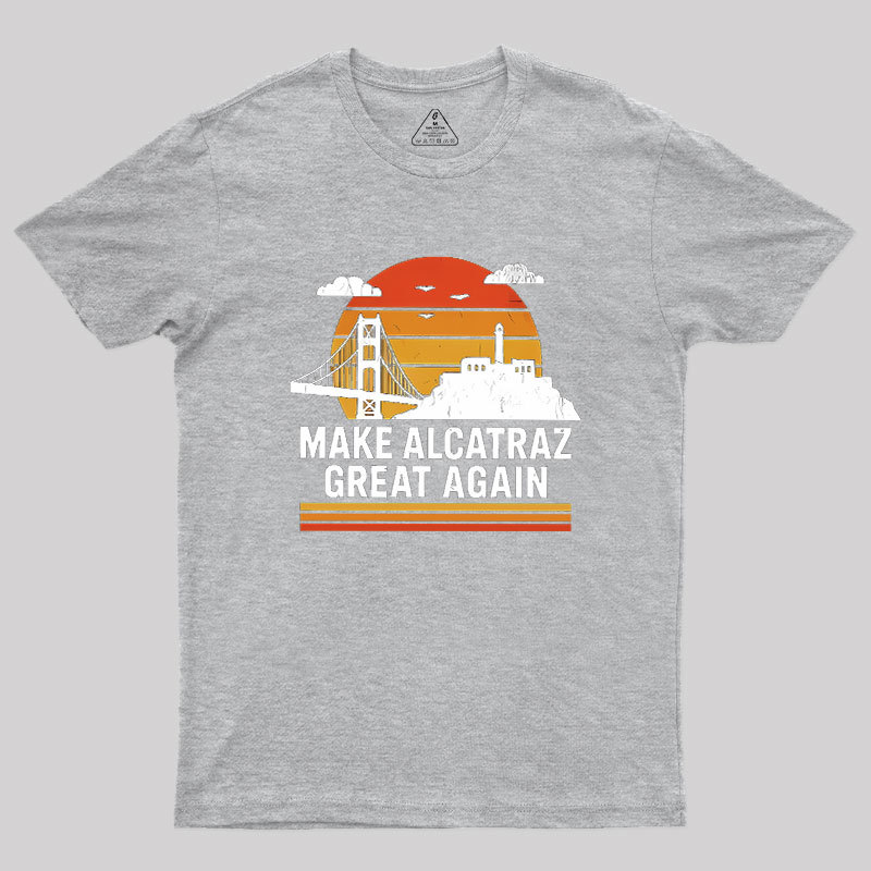 MAKE ALCATRAZ GREAT AGAIN Sarcasm Geek T-Shirt