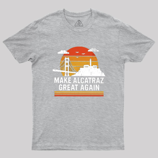 MAKE ALCATRAZ GREAT AGAIN Sarcasm Geek T-Shirt