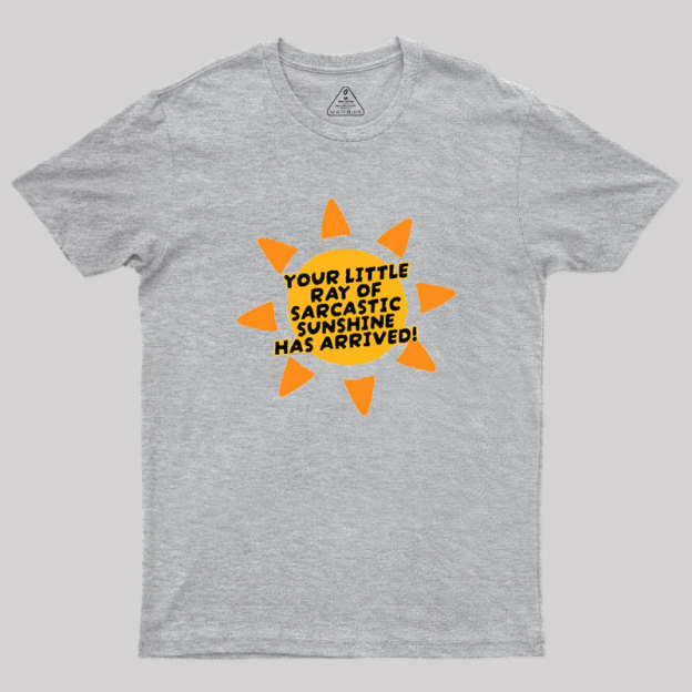 Your Little Ray of Sarcastic Sunshine Has Arrived Geek T-Shirt