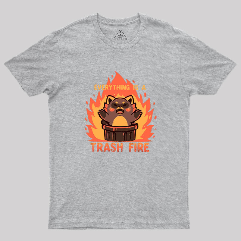 Everything is a Trash Fire Geek T-Shirt
