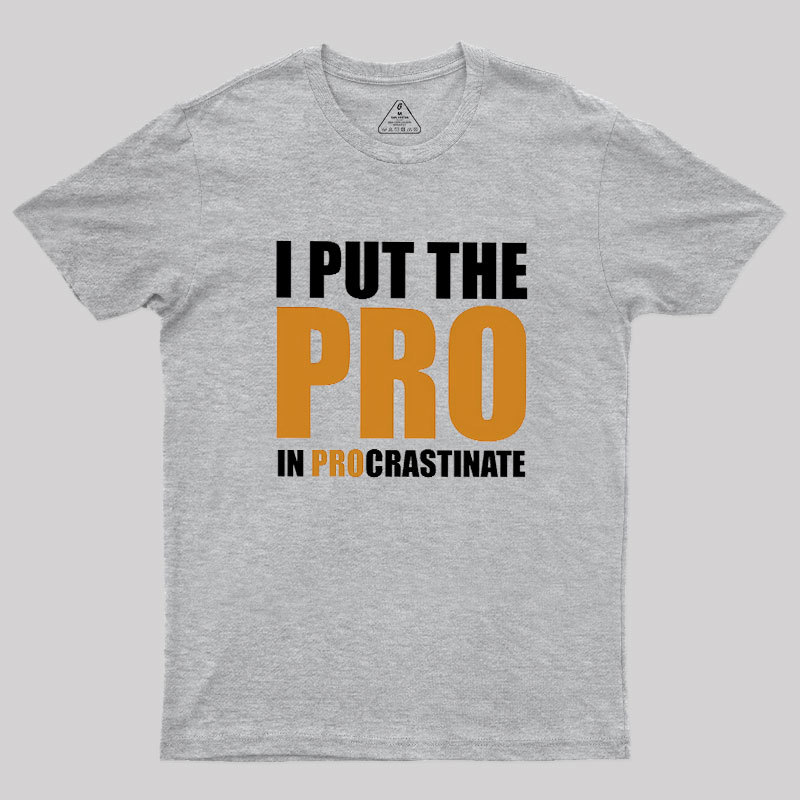 I Put The PRO In Procrastination Geek T-Shirt