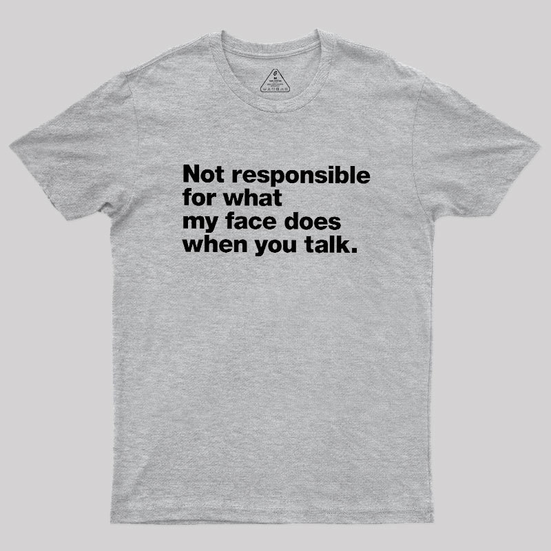 Not Responsible For What My Face Does When You Talk Geek T-Shirt