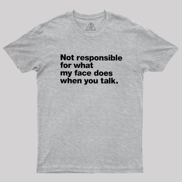 Not Responsible For What My Face Does When You Talk Geek T-Shirt