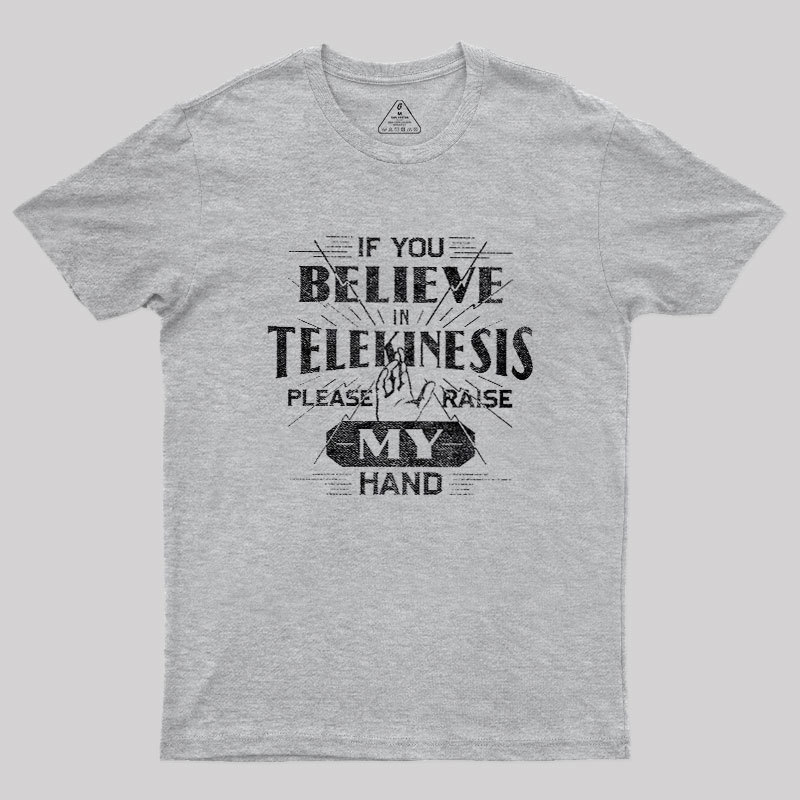 If You Believe In Telekinesis Please Raise My Hand Geek T-Shirt