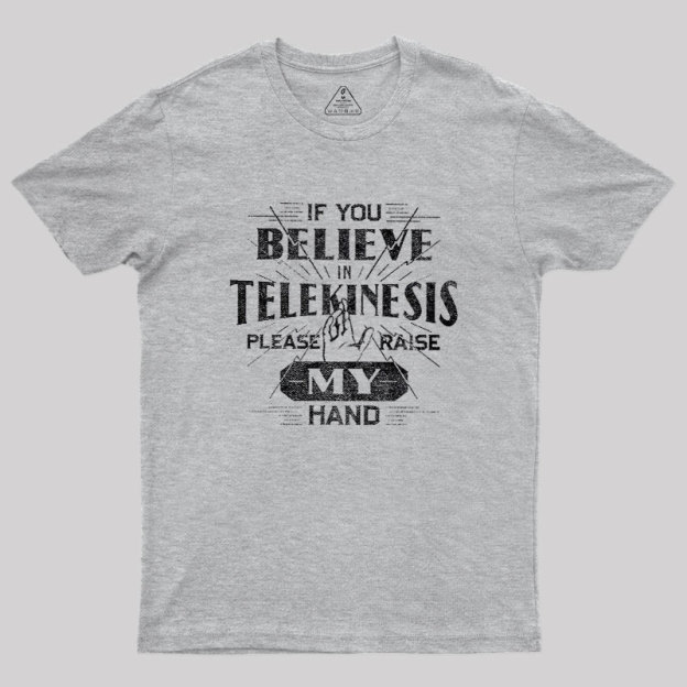 If You Believe In Telekinesis Please Raise My Hand Geek T-Shirt