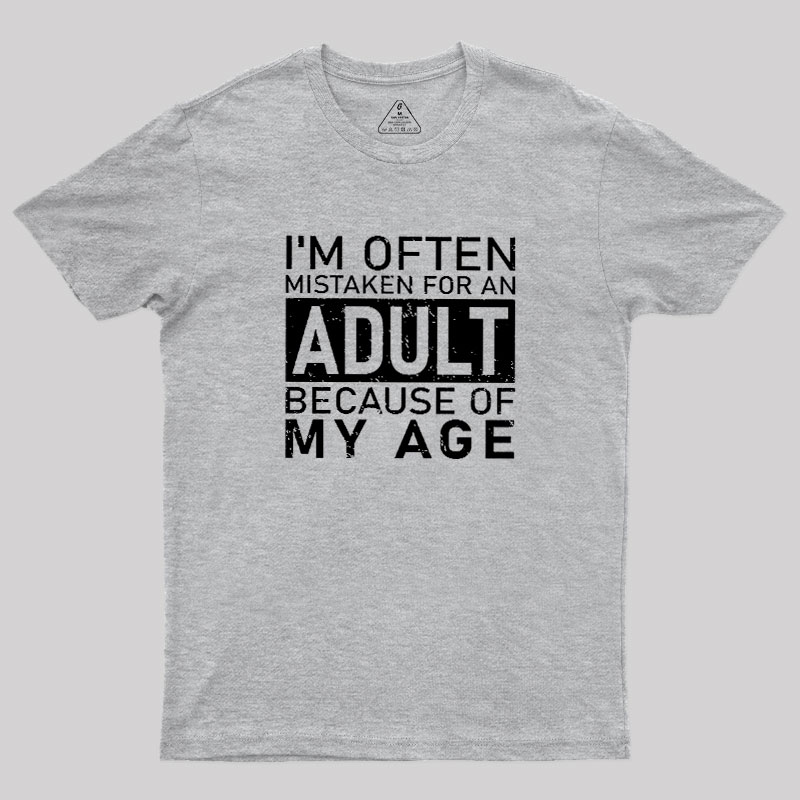 I'm Often Mistaken For An Adult Because Of My Age Geek T-Shirt
