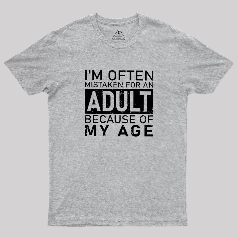 I'm Often Mistaken For An Adult Because Of My Age Geek T-Shirt