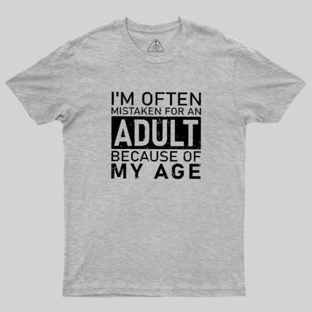 I'm Often Mistaken For An Adult Because Of My Age Geek T-Shirt