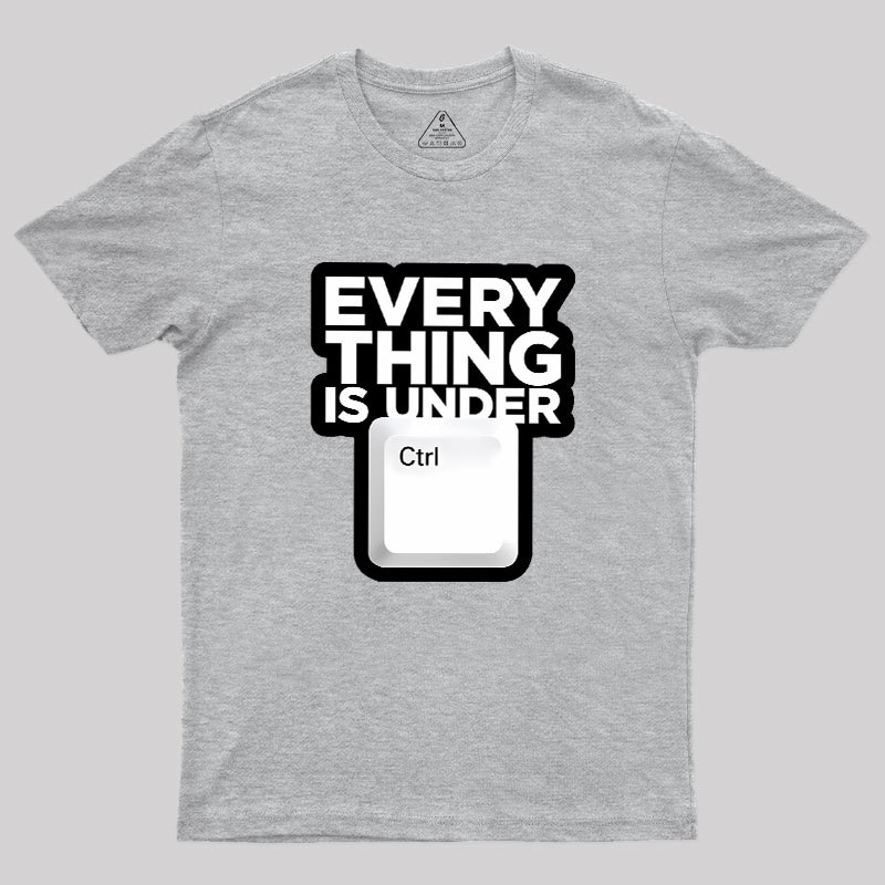 Everything Is Under Control Geek T-Shirt