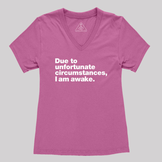 Due To Unfortunate Circumstances, I Am Awake Women's V-Neck T-shirt