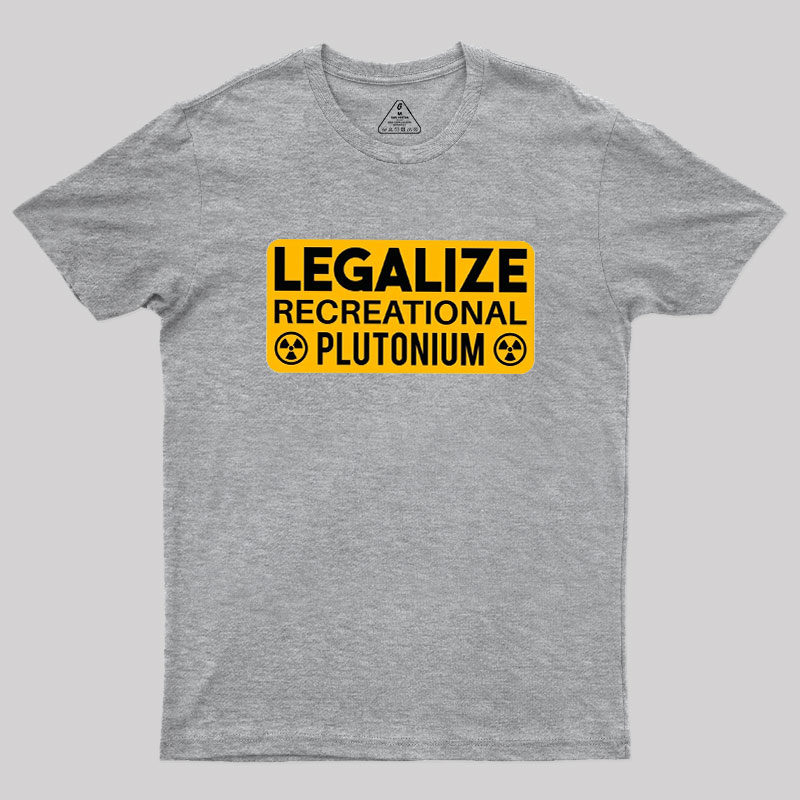 Legalize Recreational Plutonium Geek T-Shirt