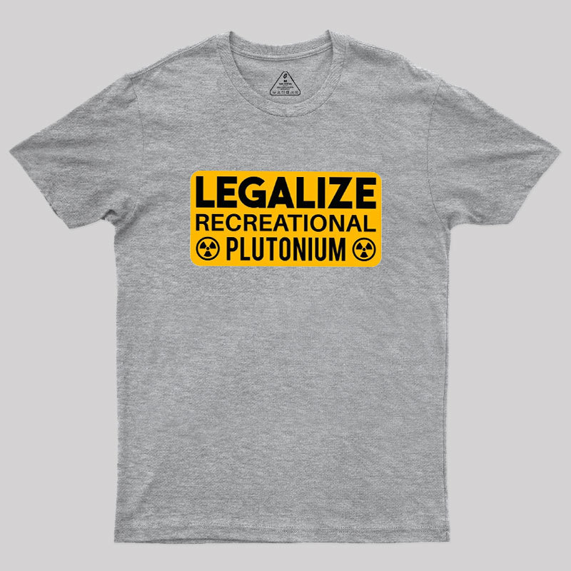 Legalize Recreational Plutonium Geek T-Shirt