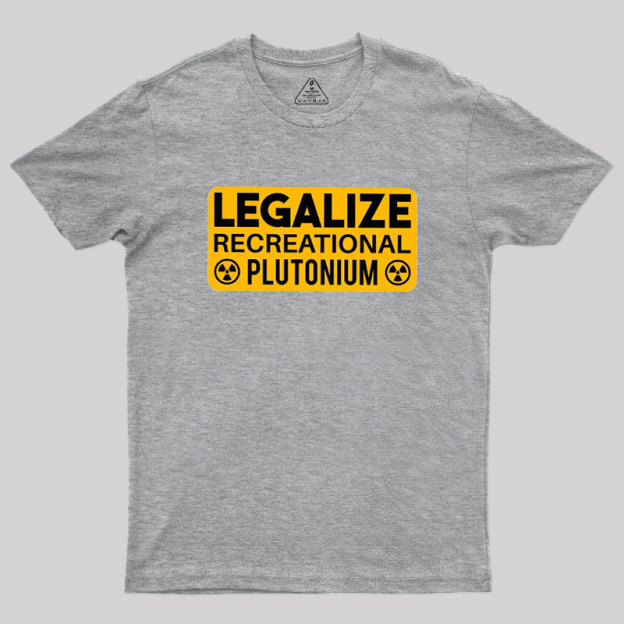 Legalize Recreational Plutonium Geek T-Shirt