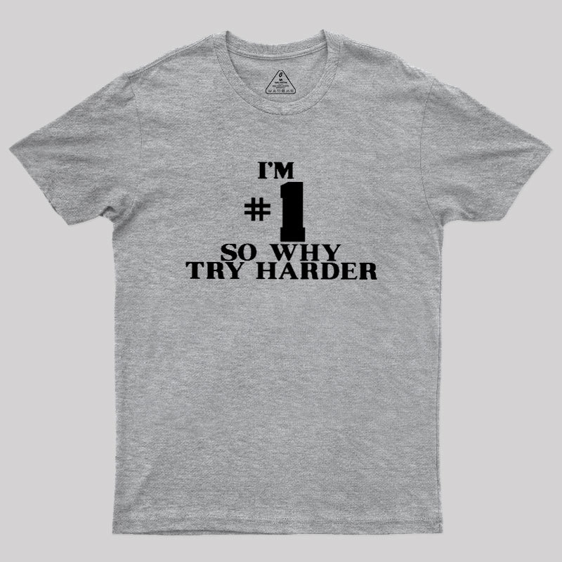 I'm #1 So Why Try Harder Geek T-Shirt