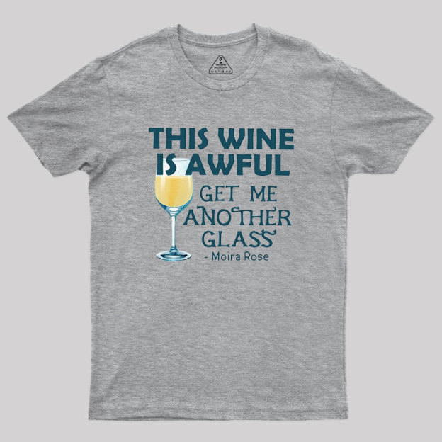 This Wine is Awful Get Me Another Glass Geek T-Shirt