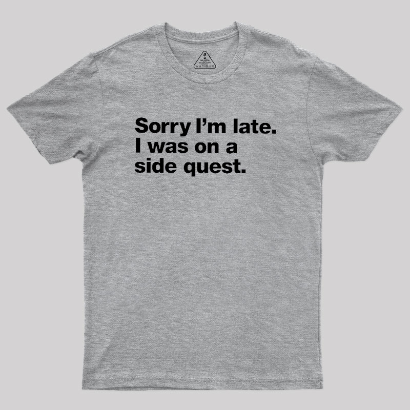 Sorry I'm Late I Was On A Side Quest Geek T-Shirt
