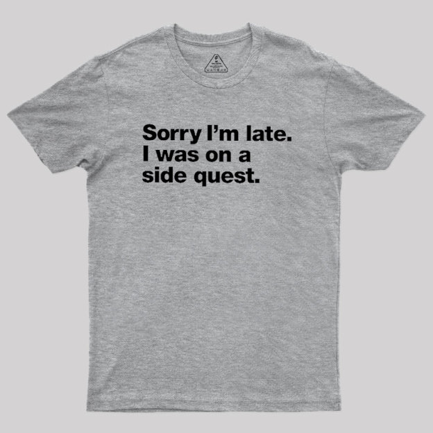 Sorry I'm Late I Was On A Side Quest Geek T-Shirt