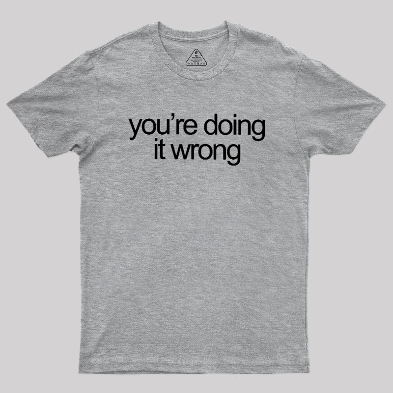 You're Doing It Wrong Geek T-Shirt