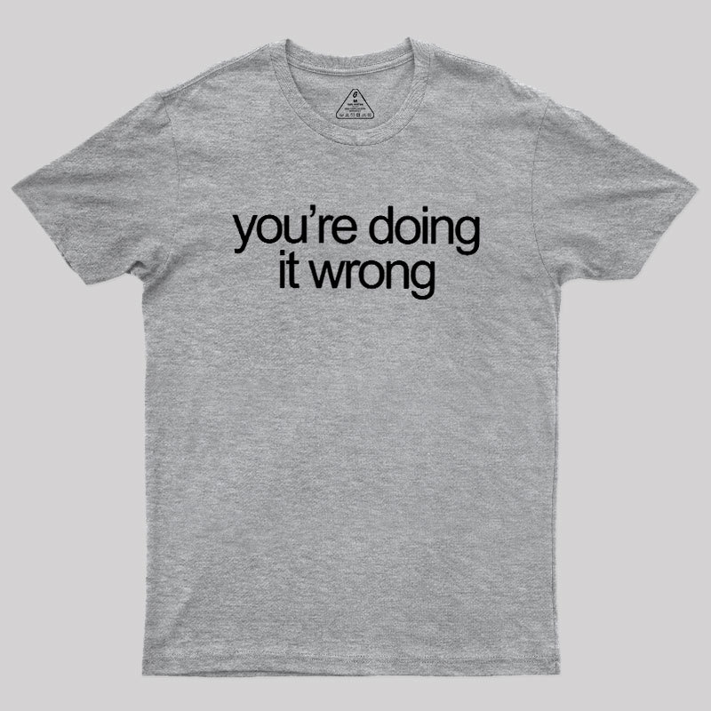 You're Doing It Wrong Geek T-Shirt