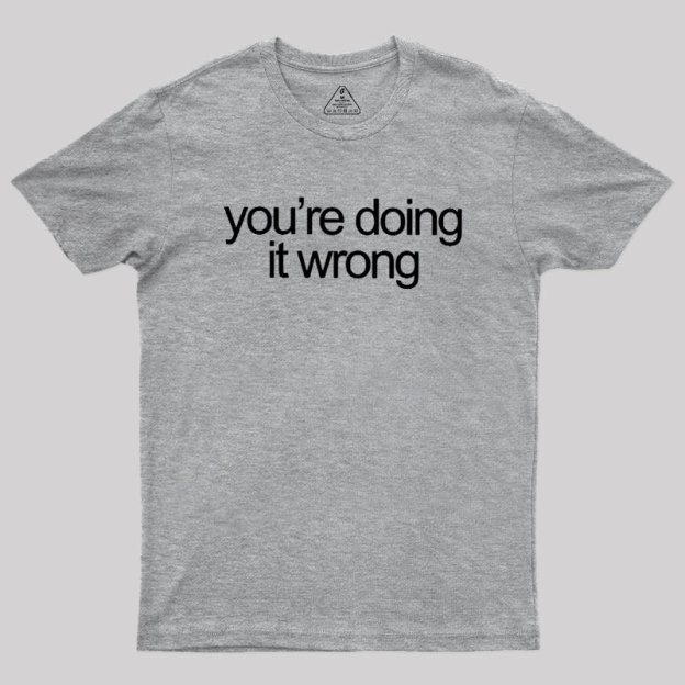 You're Doing It Wrong Geek T-Shirt