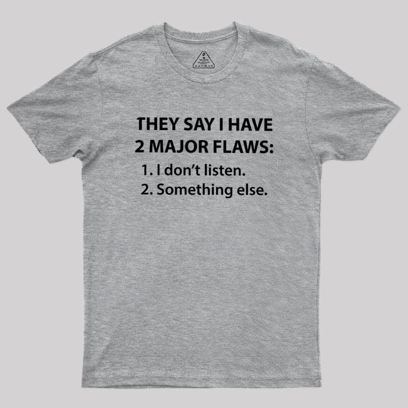 They Say I Have 2 Major Flaws Geek T-Shirt