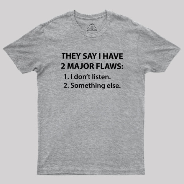 They Say I Have 2 Major Flaws Geek T-Shirt