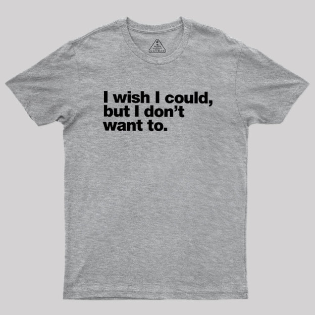 I Wish I Could But I Don't Want To Geek T-Shirt