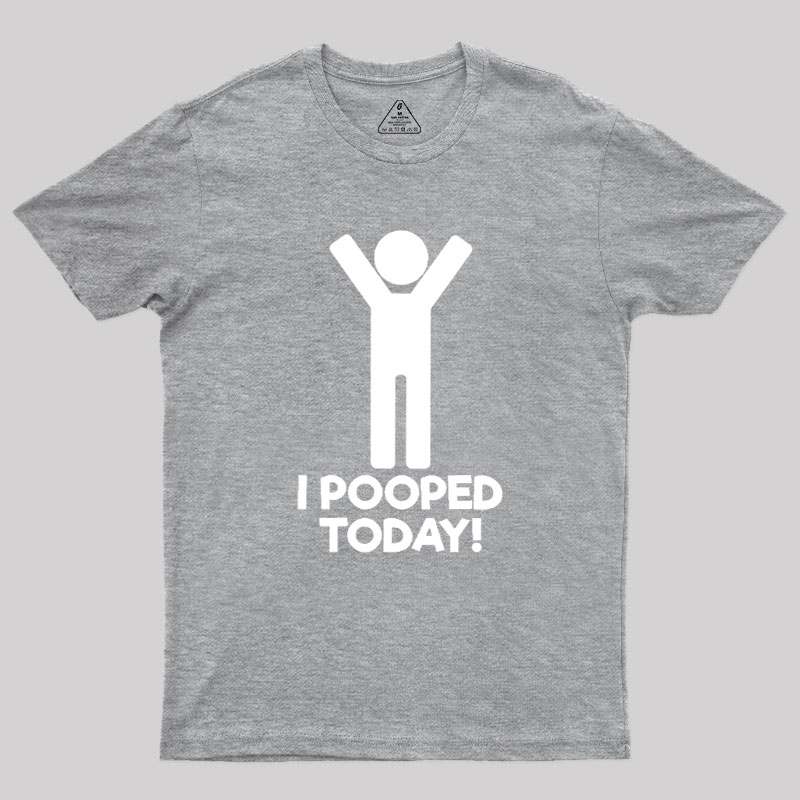 I Pooped Today Geek T-Shirt