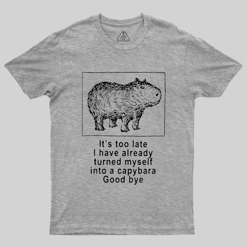 I have turned myself into a capybara Geek T-Shirt
