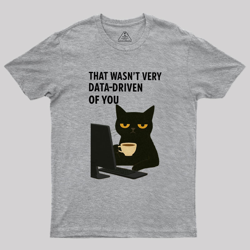 That Wasn't Very Data Driven Of You Geek T-Shirt